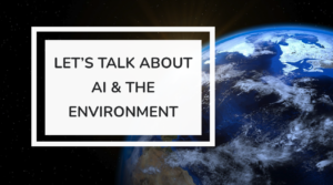 Lets Talk About AI & The Environment